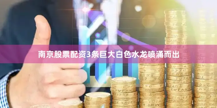 南京股票配资3条巨大白色水龙喷涌而出