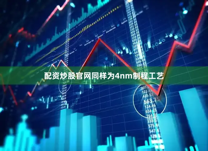配资炒股官网同样为4nm制程工艺