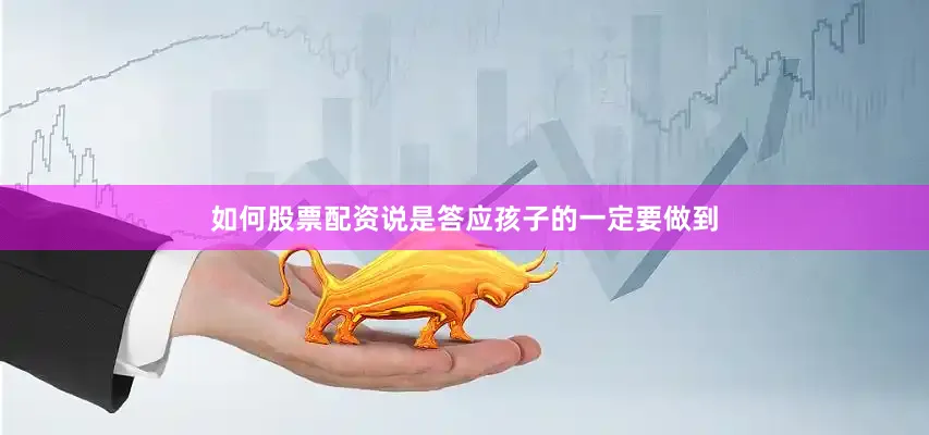 如何股票配资说是答应孩子的一定要做到