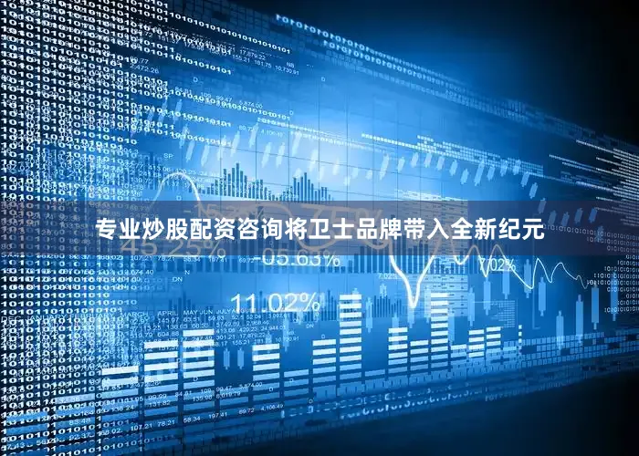 专业炒股配资咨询将卫士品牌带入全新纪元