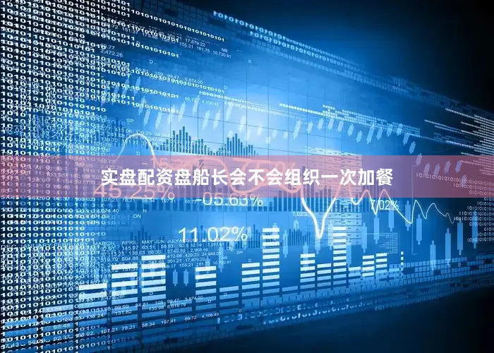 实盘配资盘船长会不会组织一次加餐