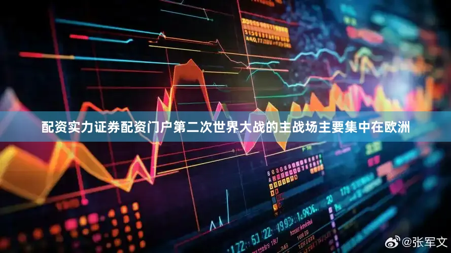 配资实力证券配资门户第二次世界大战的主战场主要集中在欧洲