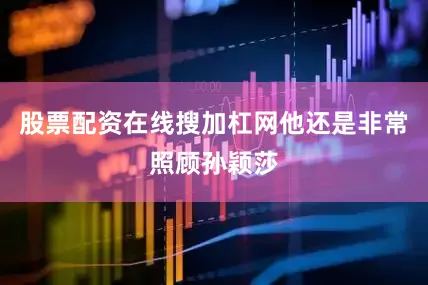 股票配资在线搜加杠网他还是非常照顾孙颖莎